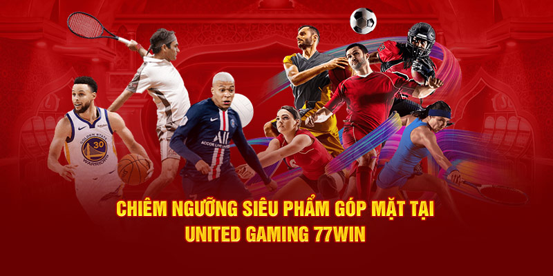 Chiêm ngưỡng siêu phẩm góp mặt tại United Gaming 77Win 