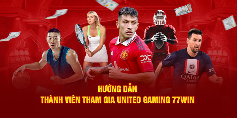 Hướng dẫn thành viên tham gia United Gaming 77Win 