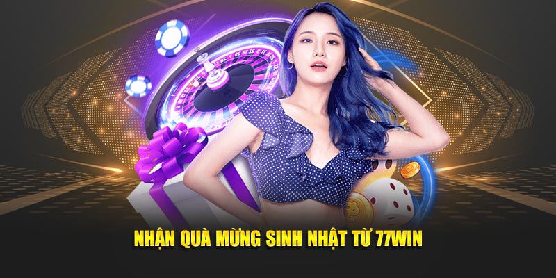 Nhận quà mừng sinh nhật từ 77WIN