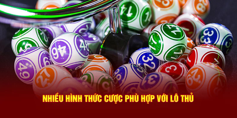 Nhiều hình thức cược phù hợp với lô thủ