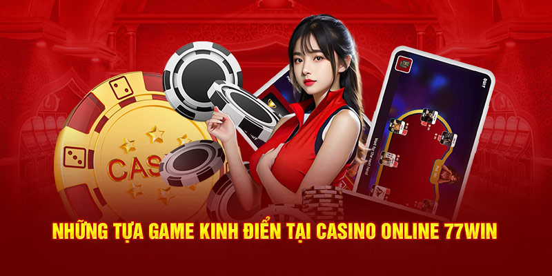 Những tựa game kinh điển tại Casino Online 77Win 