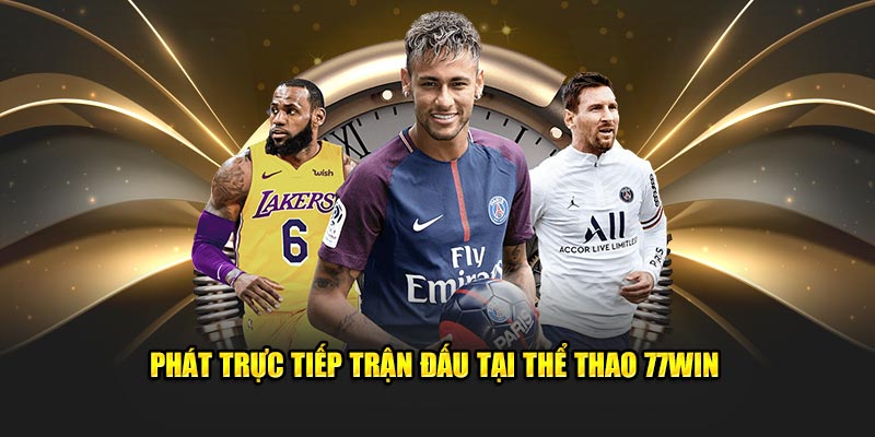 Phát trực tiếp trận đấu tại thể thao 77win