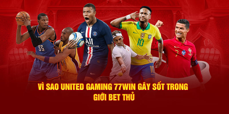 Vì sao United Gaming 77Win gây sốt trong giới bet thủ