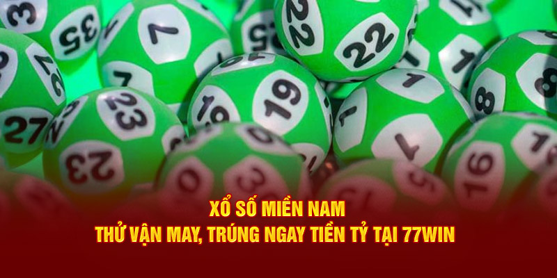 Xổ Số Miền Nam - Thử Vận May, Trúng Ngay Tiền Tỷ Tại 77Win 