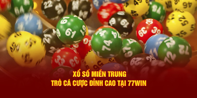 Xổ Số Miền Trung - Trò Cá Cược Đỉnh Cao Tại 77Win